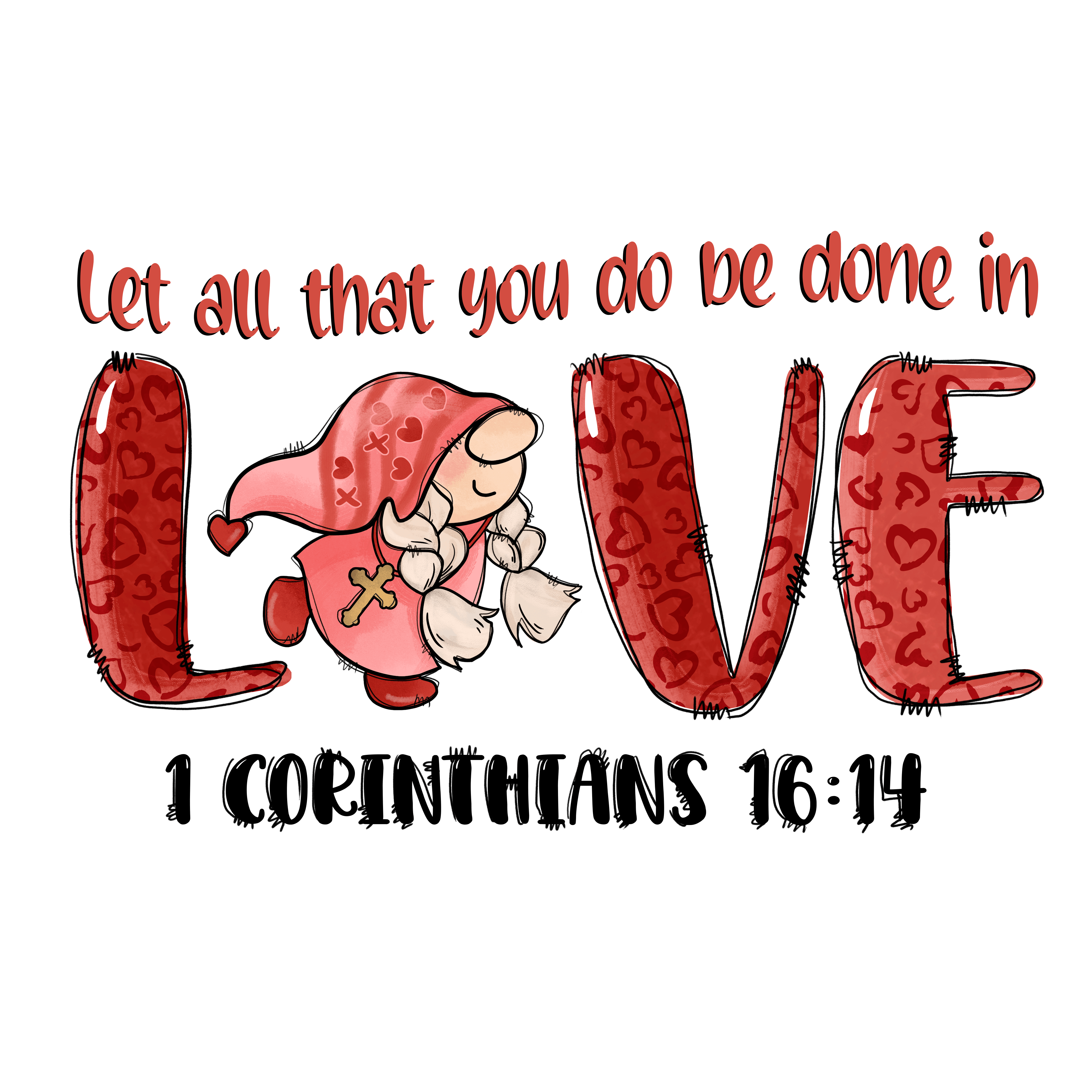 Let All That You Do Be Done in Love Valentine's Design - DTF Ready To Press