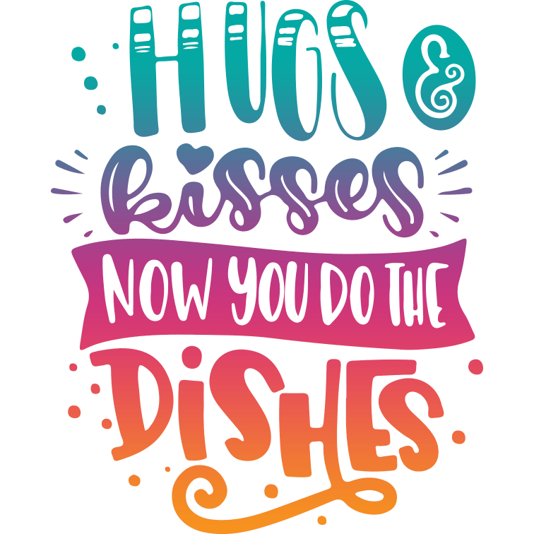 Hugs & Kisses Now You Do The Dishes Valentine's Design - DTF Ready To Press