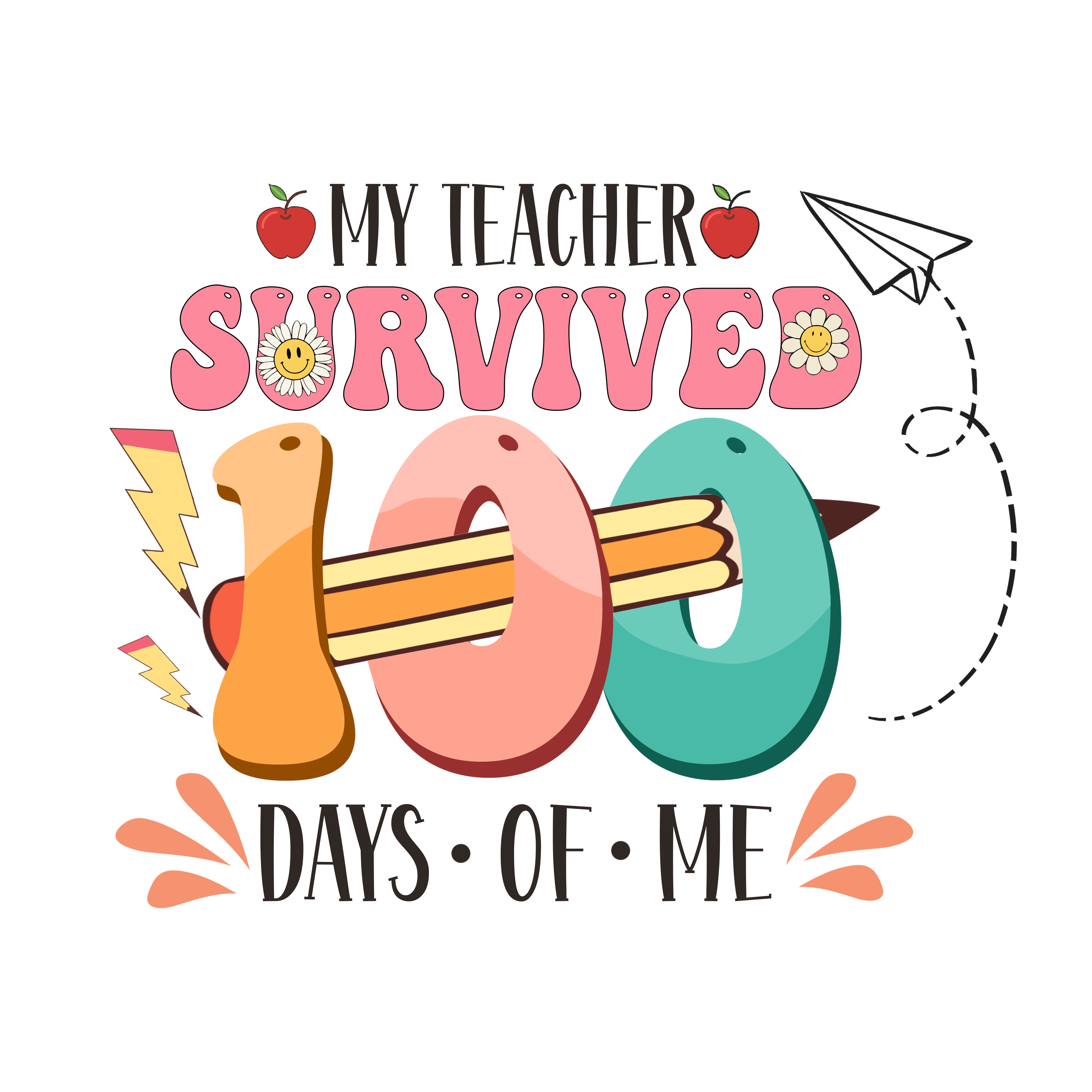 My Teacher Survived 100 Days of Me | DTF Ready To Press Designs