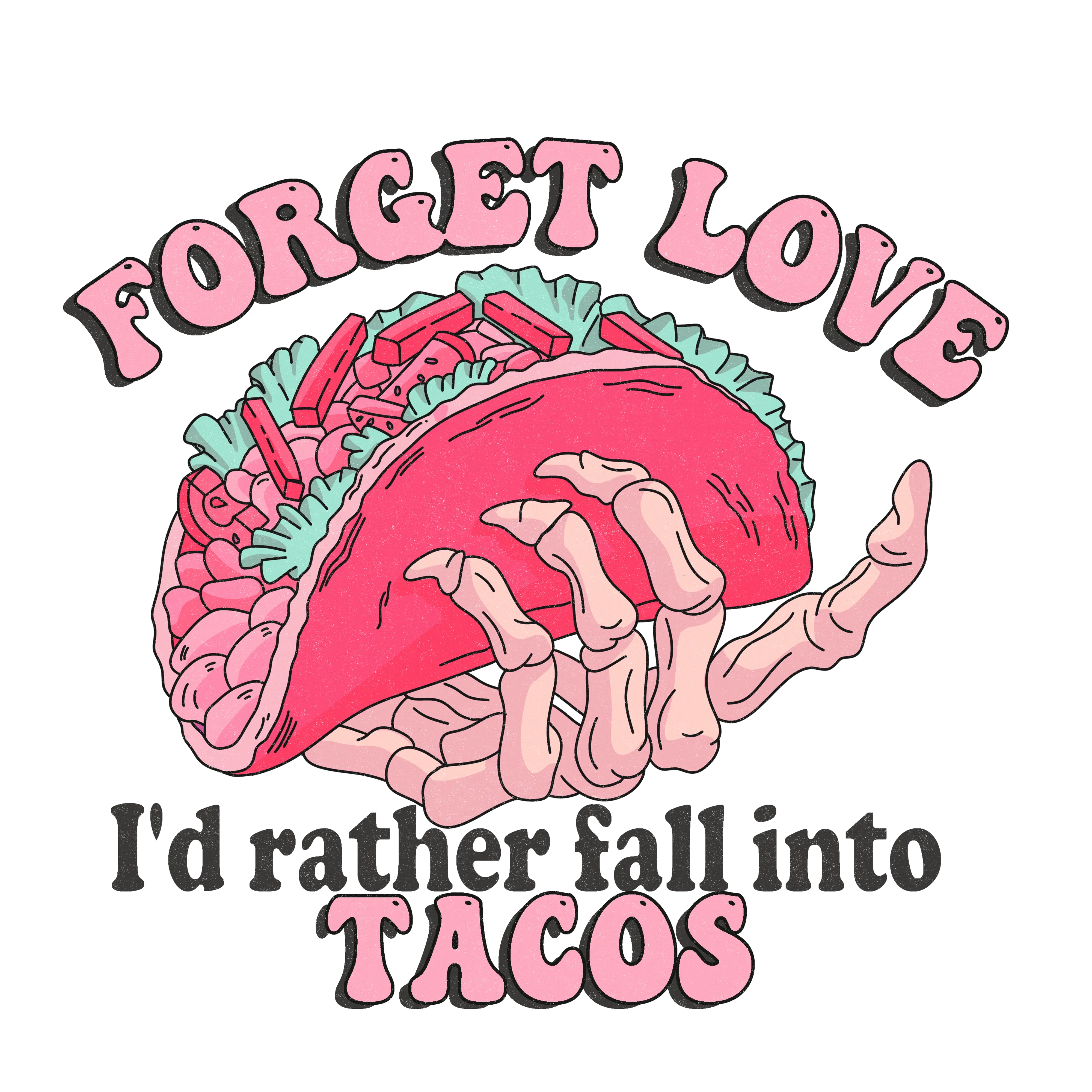 Forget Love I'd Rather Fall Into Tacos Valentine's Day Design - DTF Ready To Press - DTF Dallas 