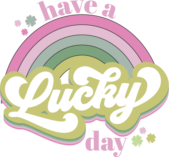 Have A Lucky Day Rainbow Design - DTF Ready To Press